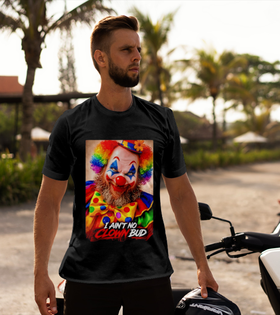 I Ain't No Clown Bud Colorful Costume And Makeup T-Shirt