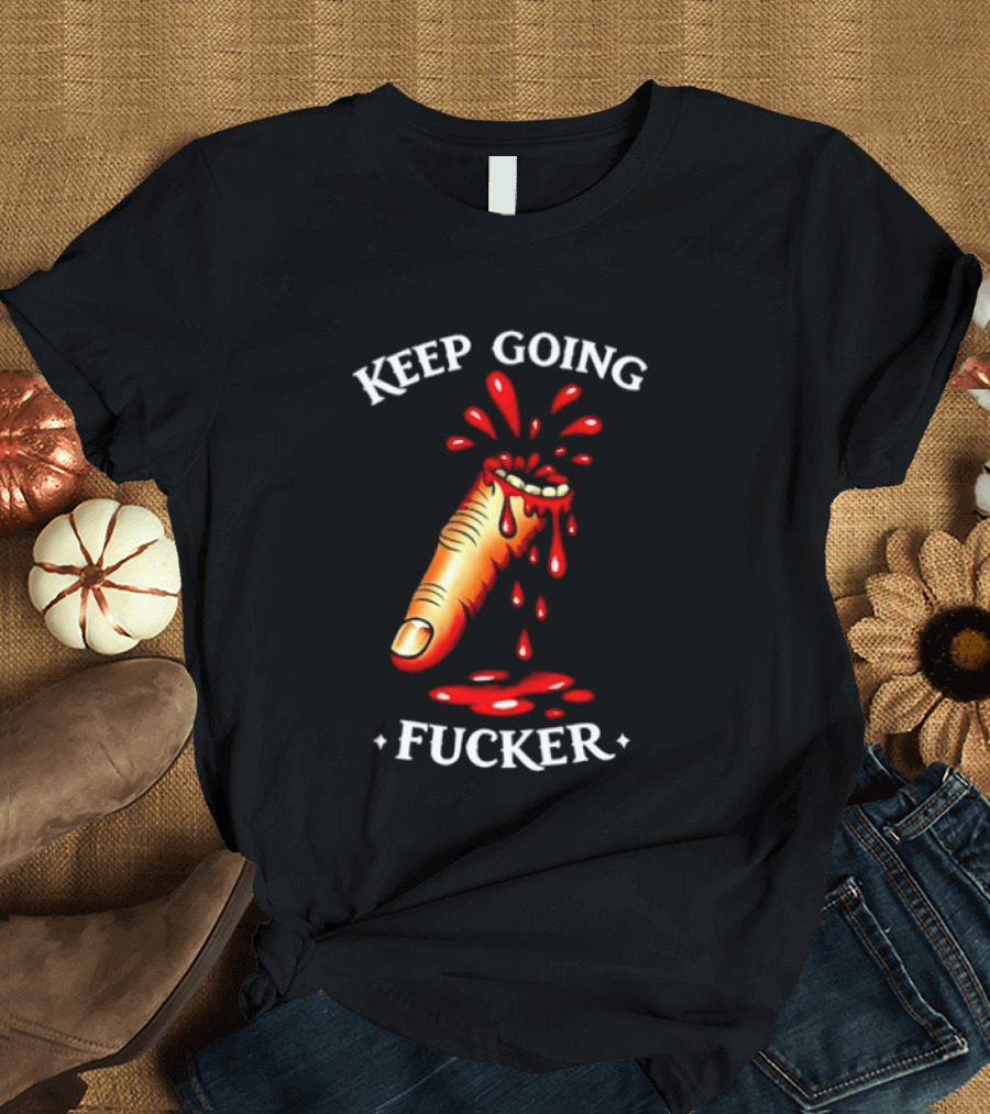 Keep Going Fucker Bloody Finger Motivational T-Shirt