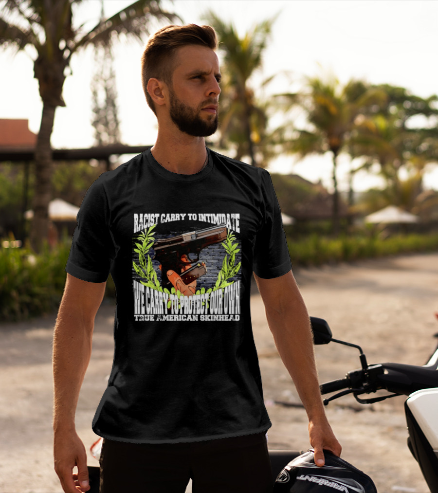 Racist Carry To Intimidate We Carry To Protect Our Own True American Skinhead T-Shirt
