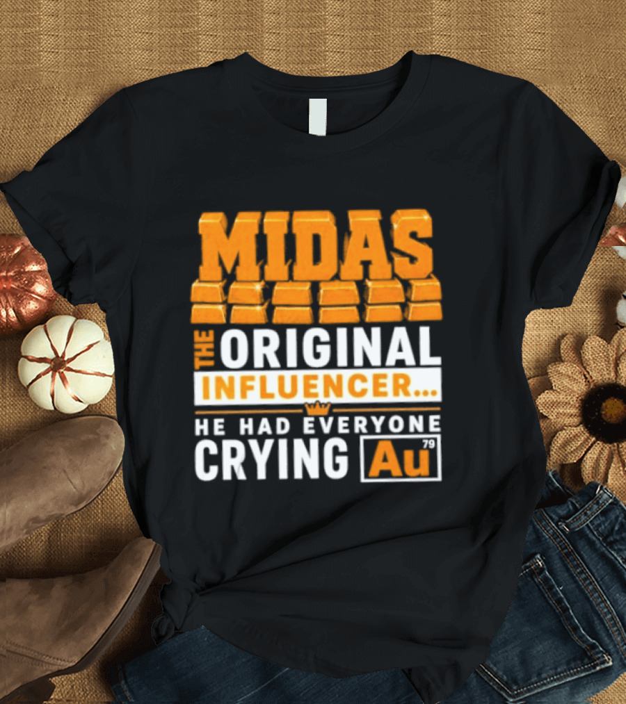 Midas The Original Influencer Au He Had Everyone Crying Gold T-Shirt