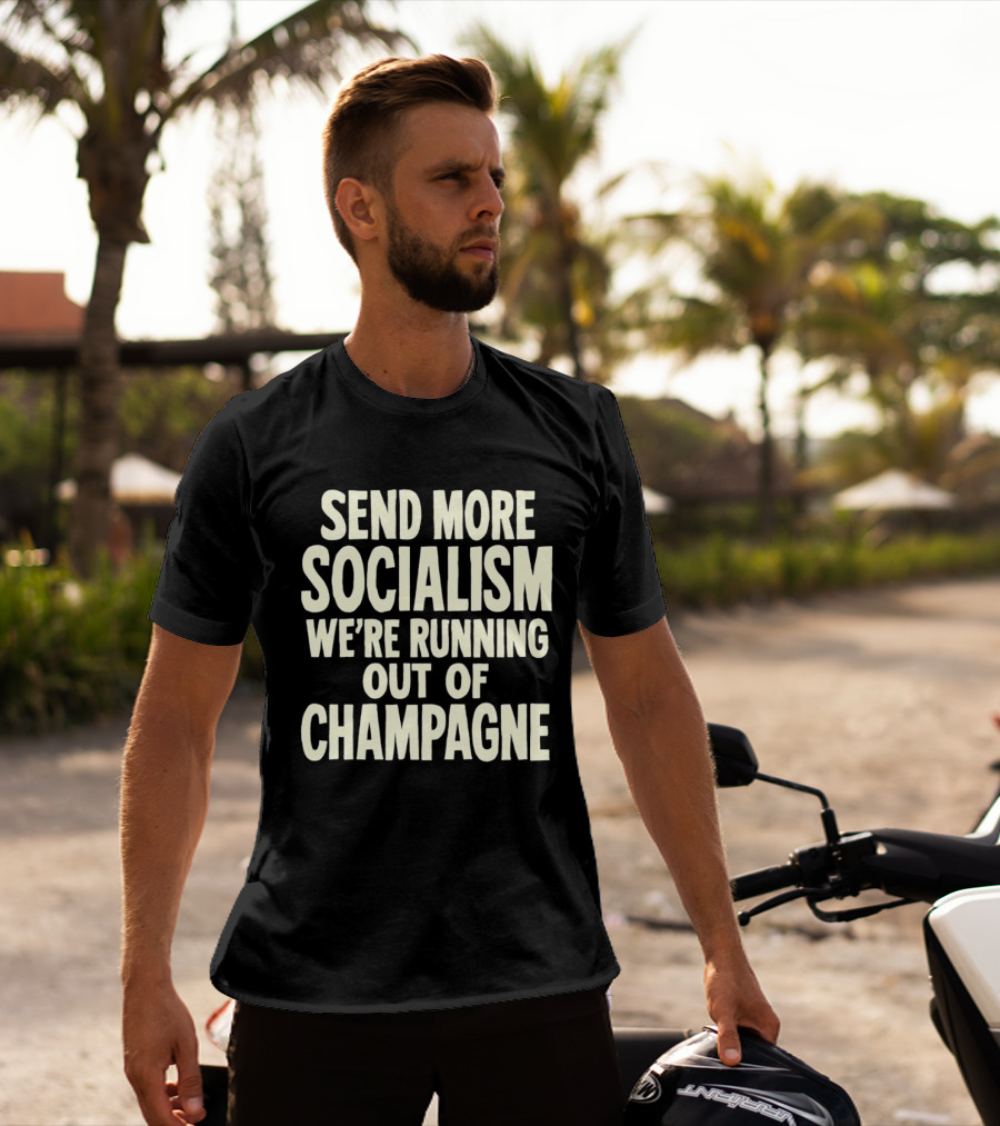 Send More Socialism We're Running Out Of Champagne T-Shirt