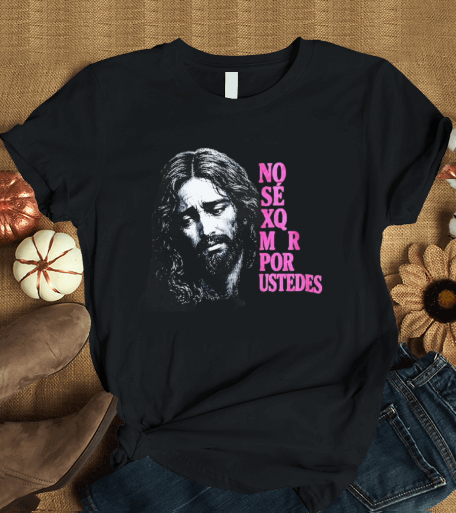 No Sé Xq Morí Por Ustedes Jesus Religious Black Pink T-Shirt