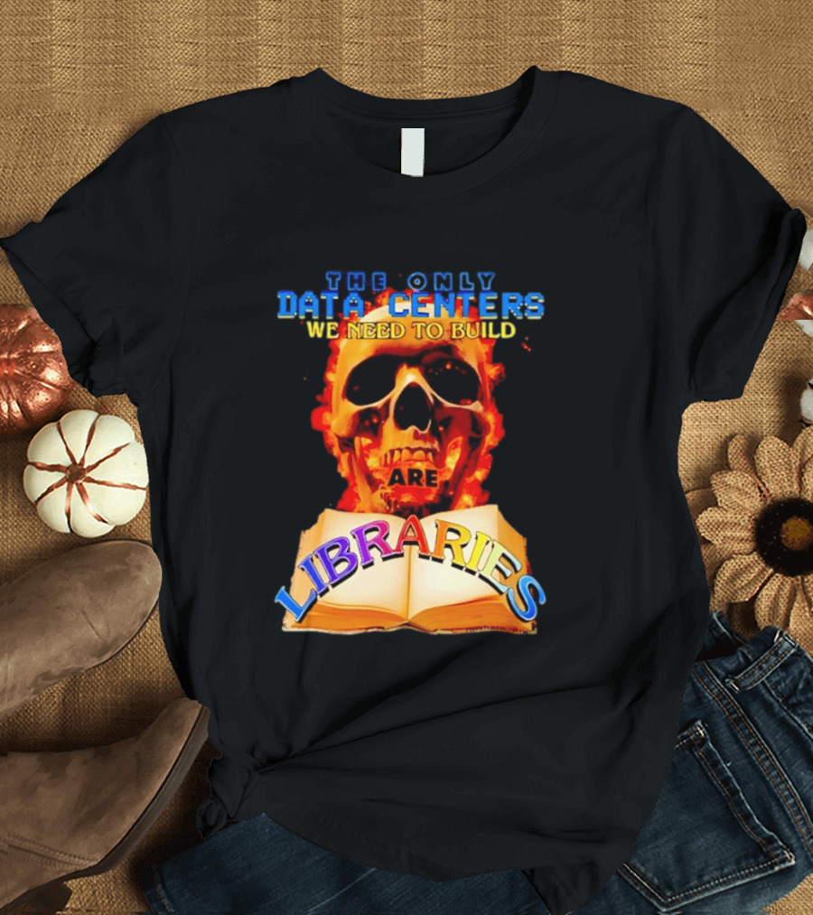 The Only Data Centers We Need To Build Are Libraries Skull T-Shirt