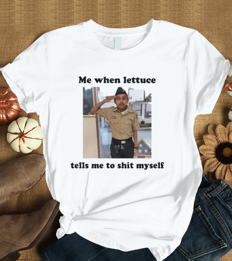 Me When Lettuce Tells Me To Shit Myself Military Salute Edition T-Shirt