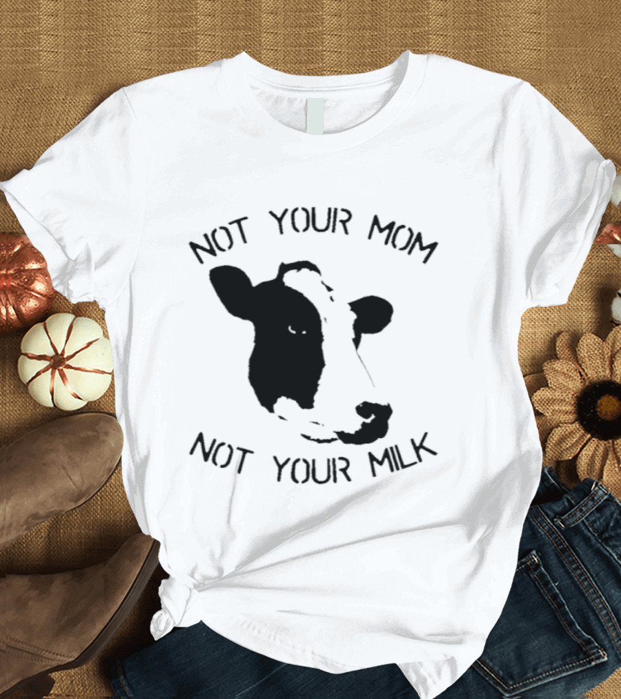 Not Your Mom Not Your Milk Cow T-Shirt