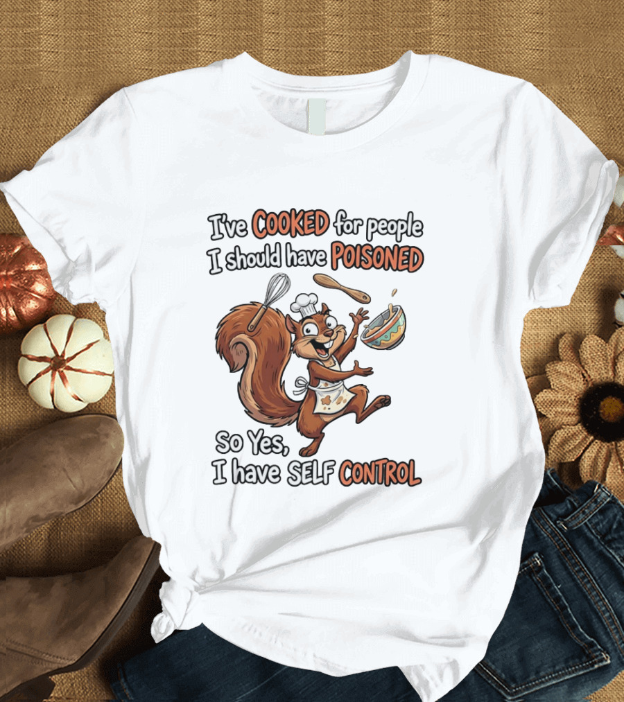I've Cooked For People I Should Have Poisoned Squirrel Self Control T-Shirt