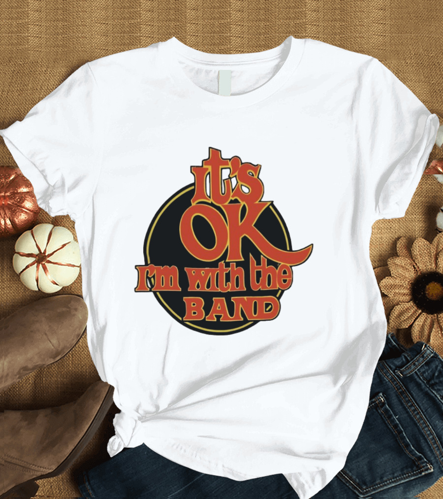 It's Ok I'm With The Band Rock And Roll T-Shirt
