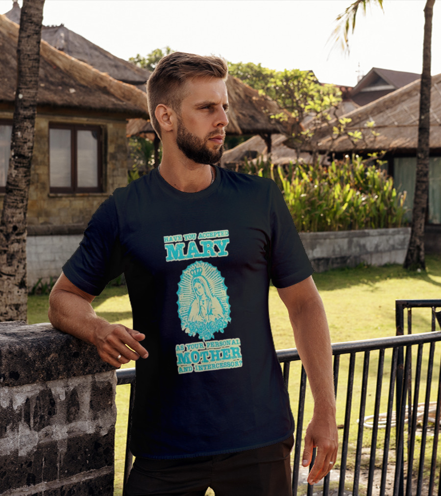 Have You Accepted Mary As Your Personal Mother And Intercessor With Crowned Virgin And Floral Accents T-Shirt