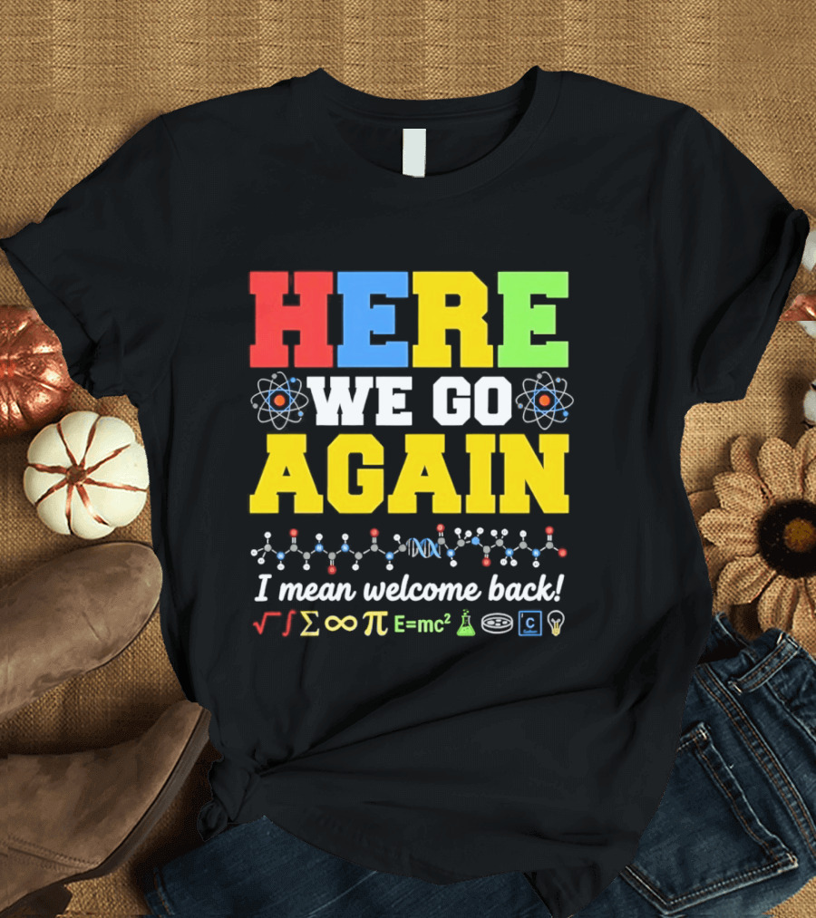 Here We Go Again I Mean Welcome Back Science Teacher Physics Chemistry T-Shirt
