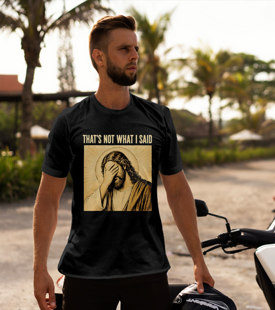 THAT'S NOT WHAT I SAID Jesus Facepalm T-Shirt