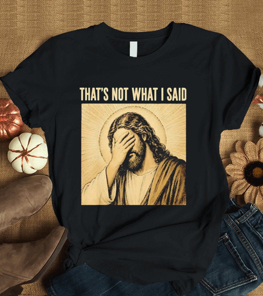 THAT'S NOT WHAT I SAID Jesus Facepalm T-Shirt
