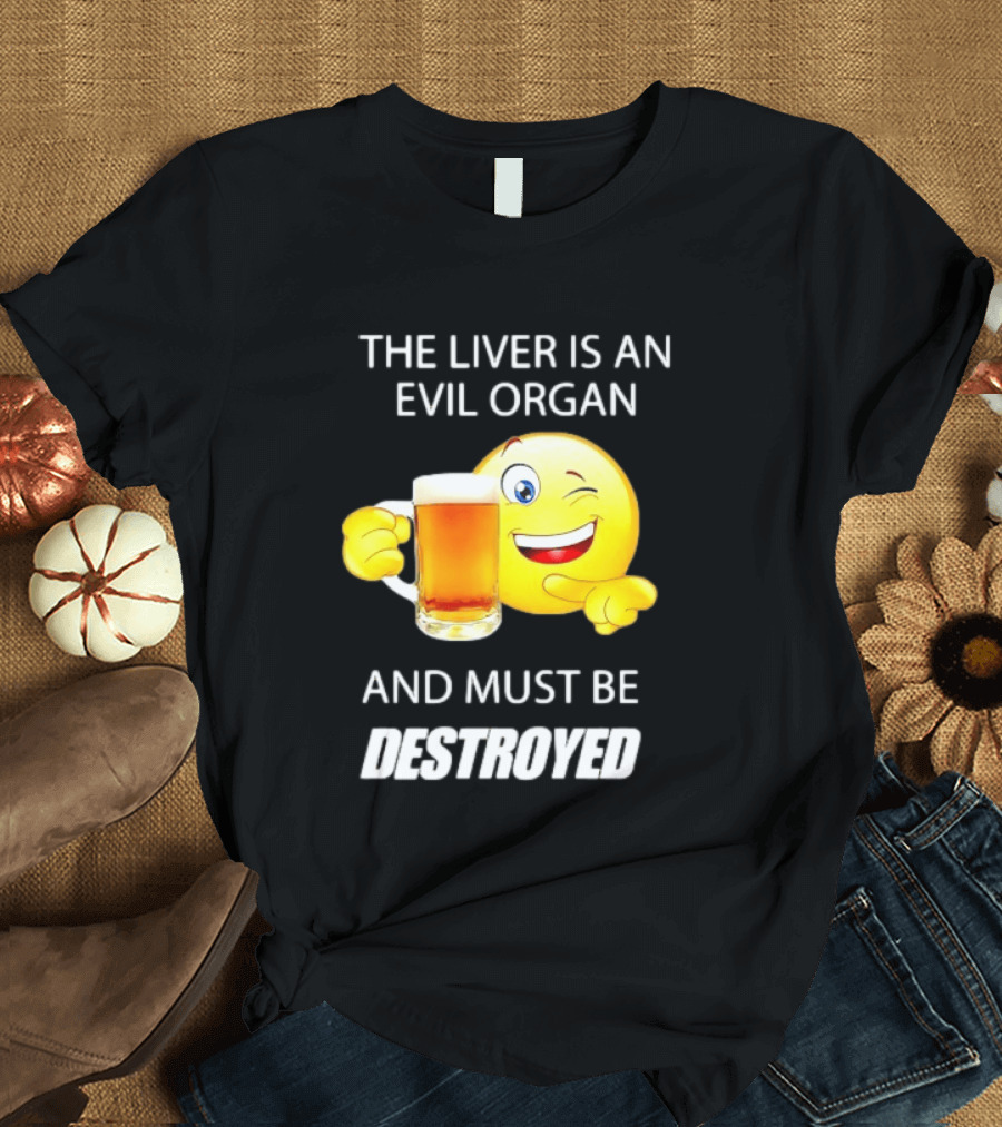 The Liver Is An Evil Organ And Must Be Destroyed Winking Emoji Beer T-Shirt