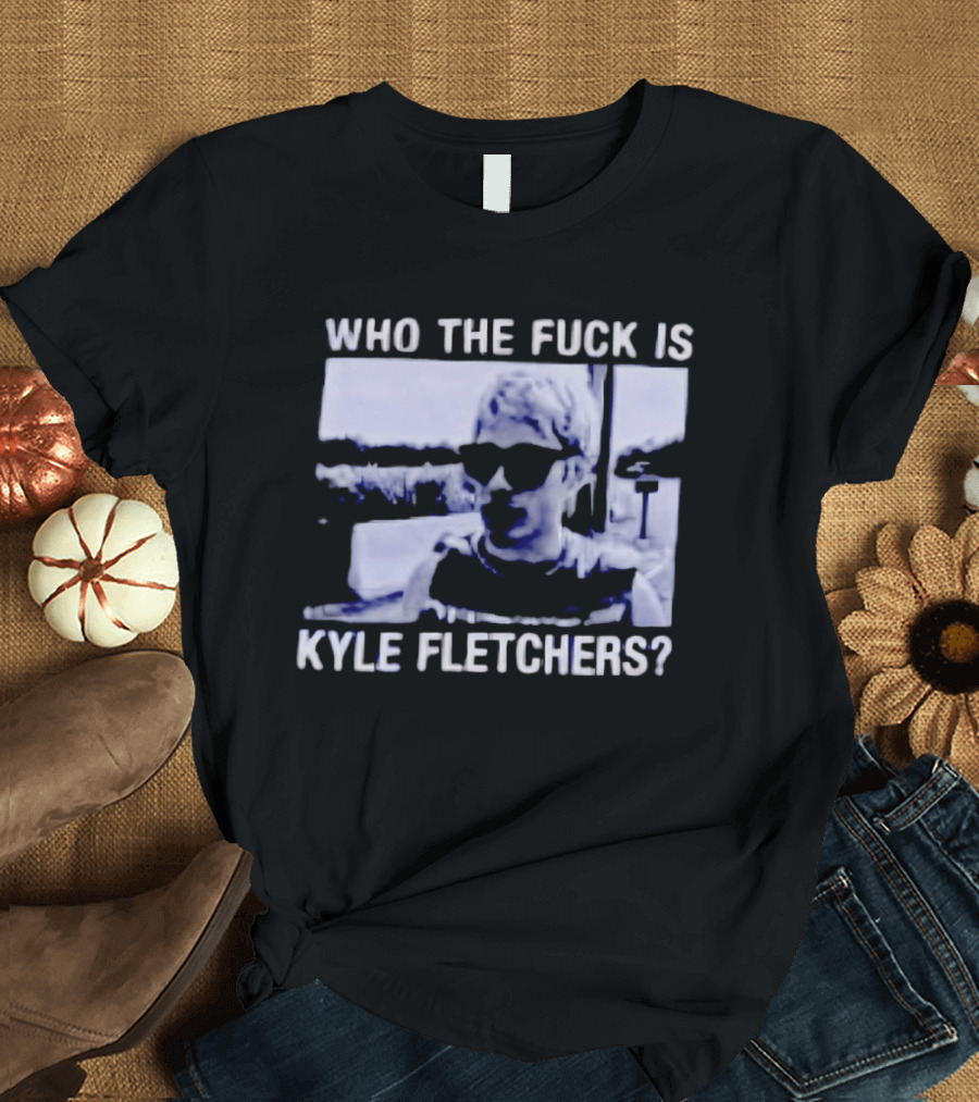 Who The Fuck Is Kyle Fletchers Meme Sunglasses Mystery T-Shirt