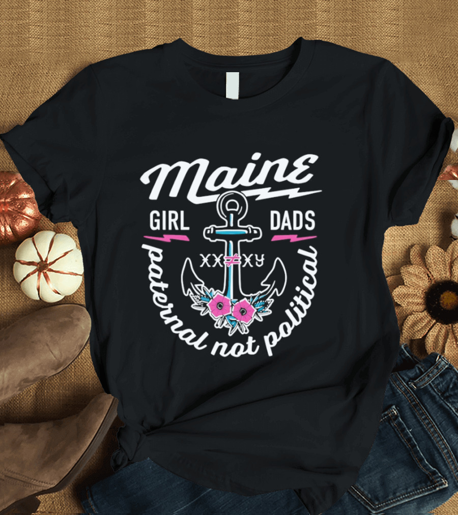 Maine Girl Dads Anchor Paternal Not Political XXV T-Shirt
