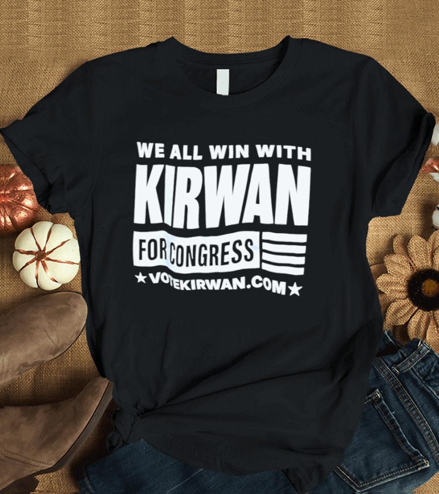 We All Win With Kirwan For Congress VoteKirwan.com T-Shirt