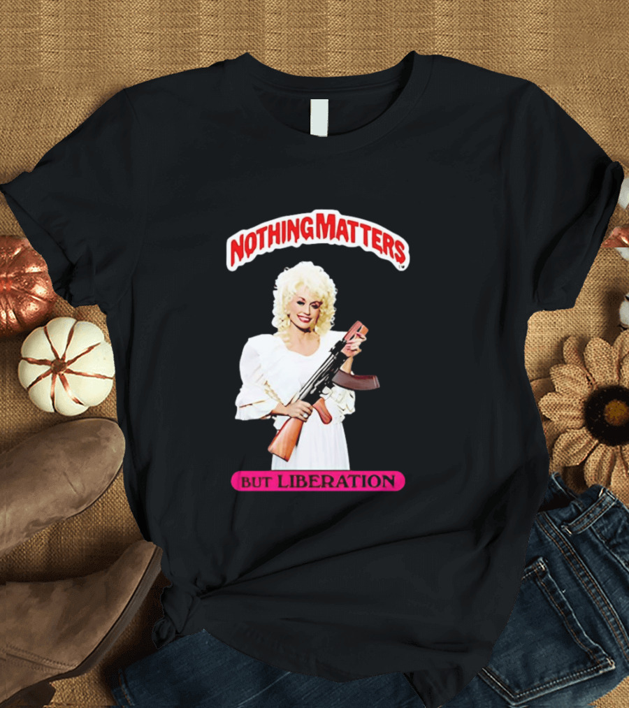Dolly Parton Nothing Matters But Liberation AK 47 T-Shirt