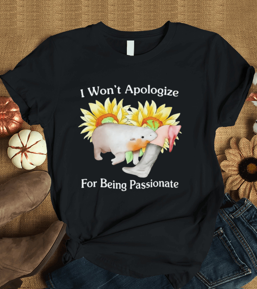 I Won't Apologize For Being Passionate Wombat Sunflowers Boots T-Shirt