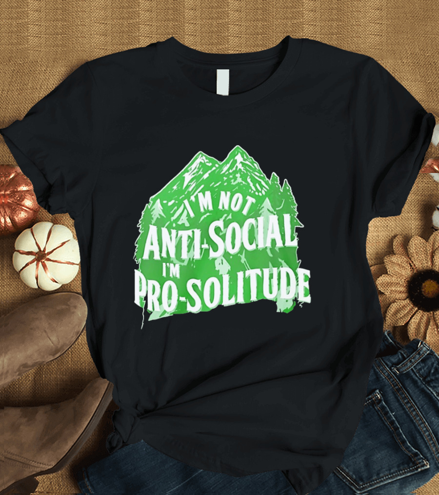 I'm Not Anti Social I'm Pro Solitude Mountain Nature Forest T-Shirt