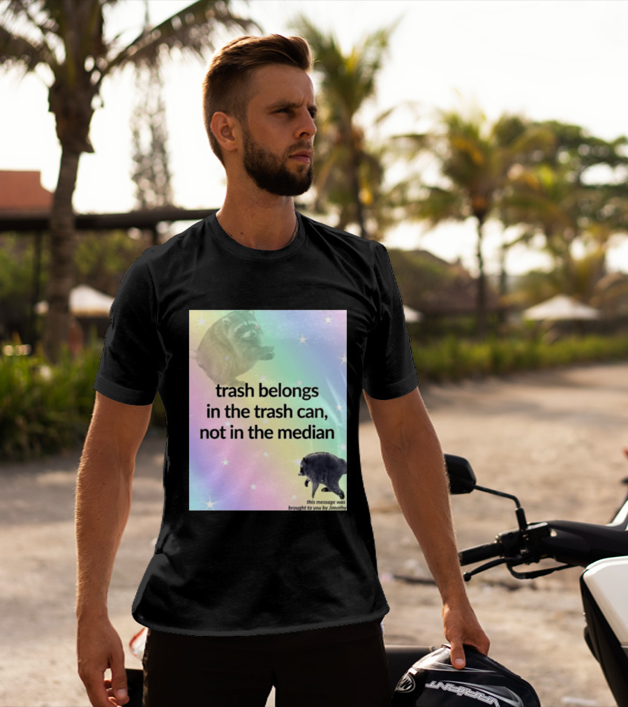 Trash Belongs In The Trash Can Not In The Median This Message Was Brought To You By Jimothy T-Shirt