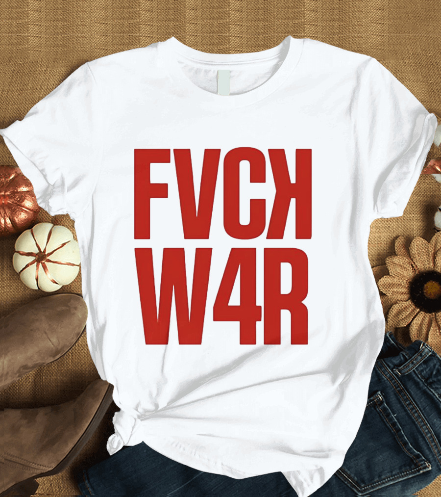 FVCK W4R Anti War Political Protest T-Shirt