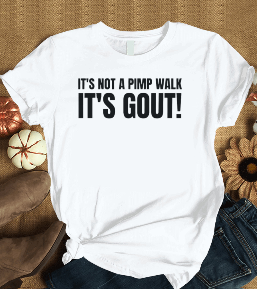 It's Not A Pimp Walk It's Gout Funny Phrase T-Shirt