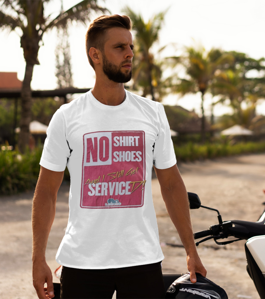 LMFAO No Shoes And I Still Get Serviced T-Shirt