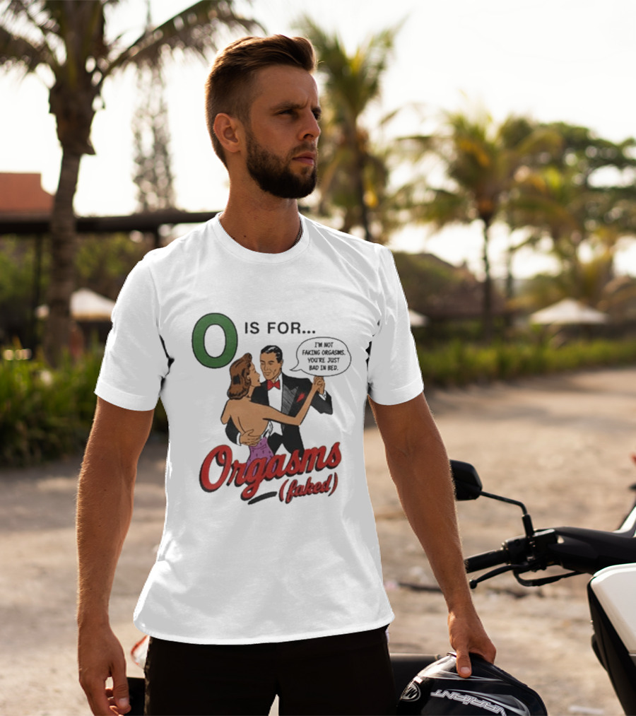 O Is For Orgasm Faked T-Shirt