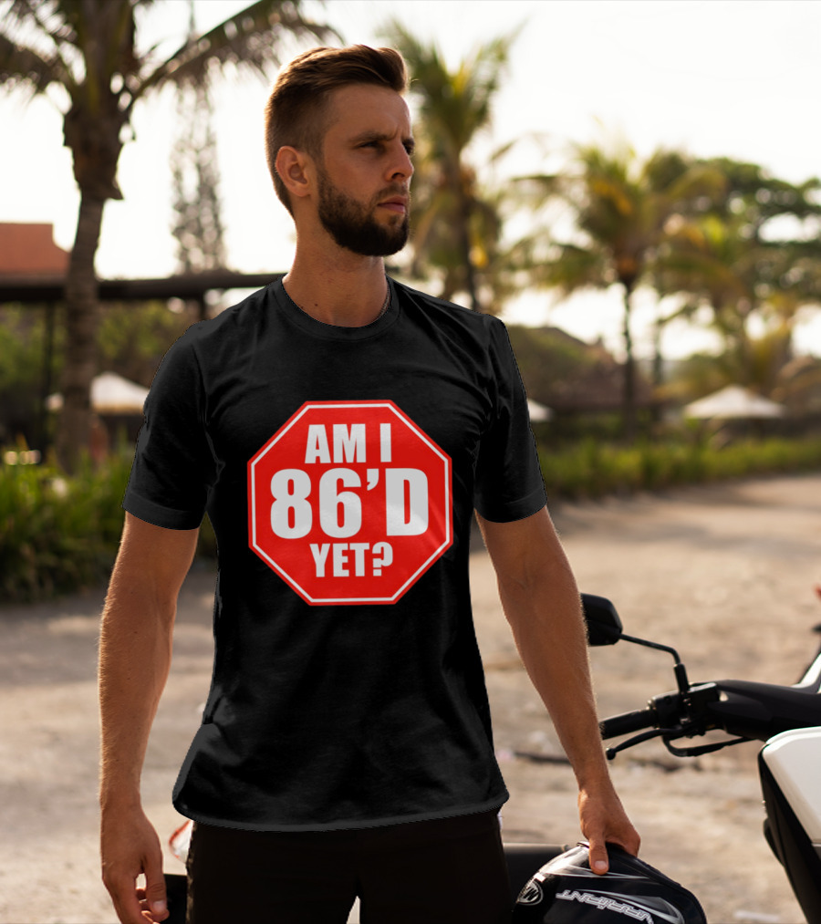 Am I 86'd Yet Stop Sign Restaurant Slang T-Shirt