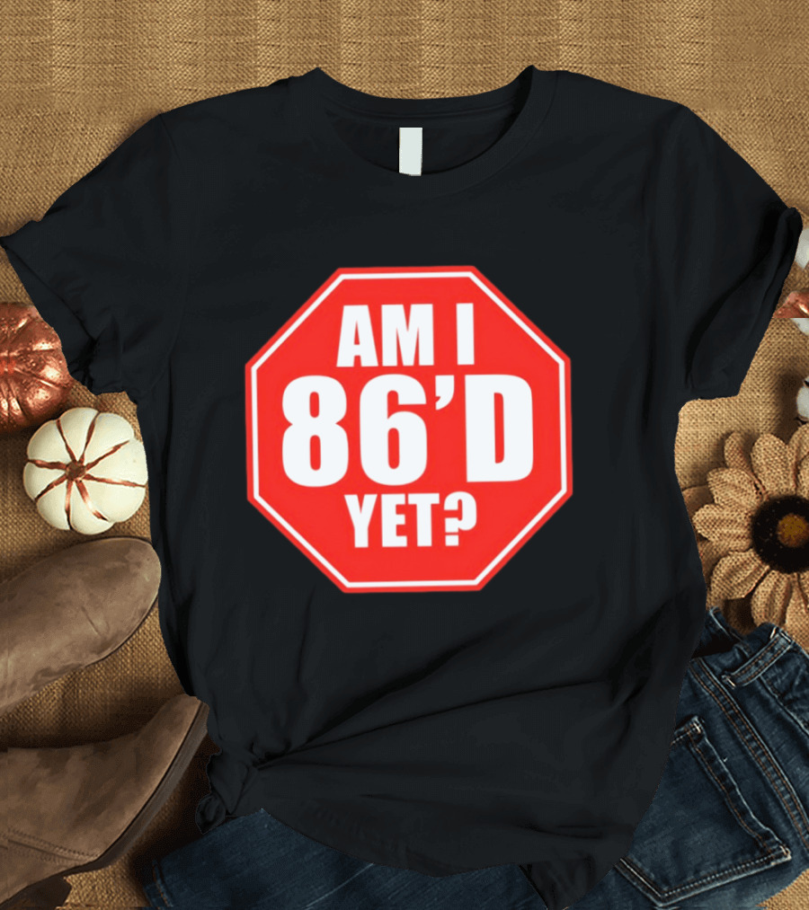 Am I 86'd Yet Stop Sign Restaurant Slang T-Shirt
