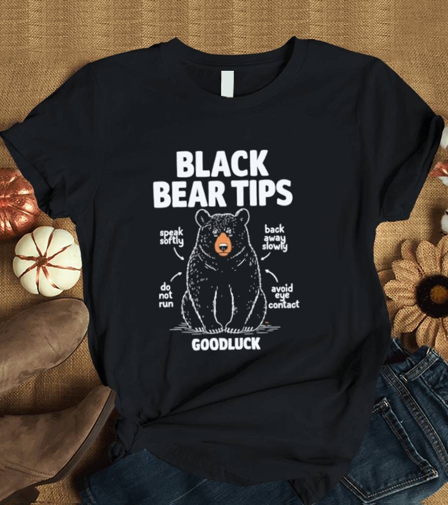 Black Bear Tips Speak Softly Back Away Slowly Do Not Run Avoid Eye Contact Goodluck T-Shirt