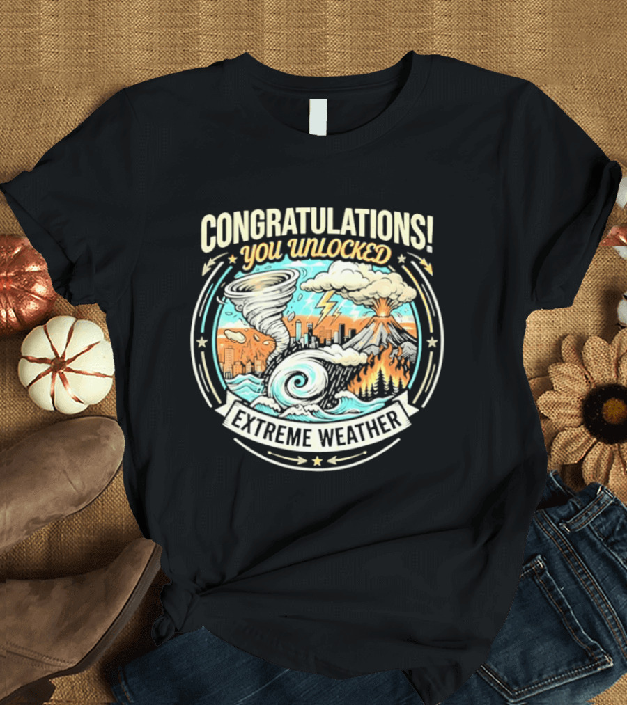 Congratulations You Unlocked Extreme Weather Tornado Hurricane Volcano Lightning T-Shirt