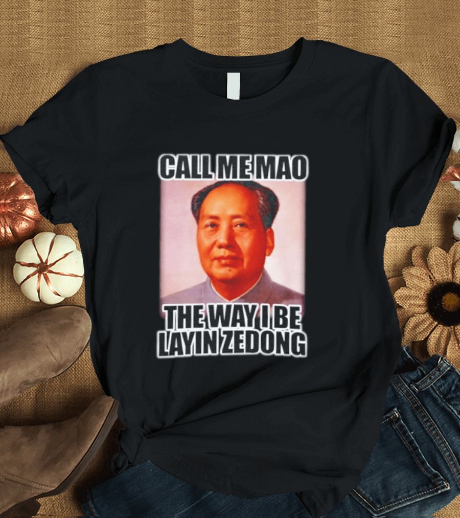 Call Me Mao The Way I Be Layin Zedong T-Shirt