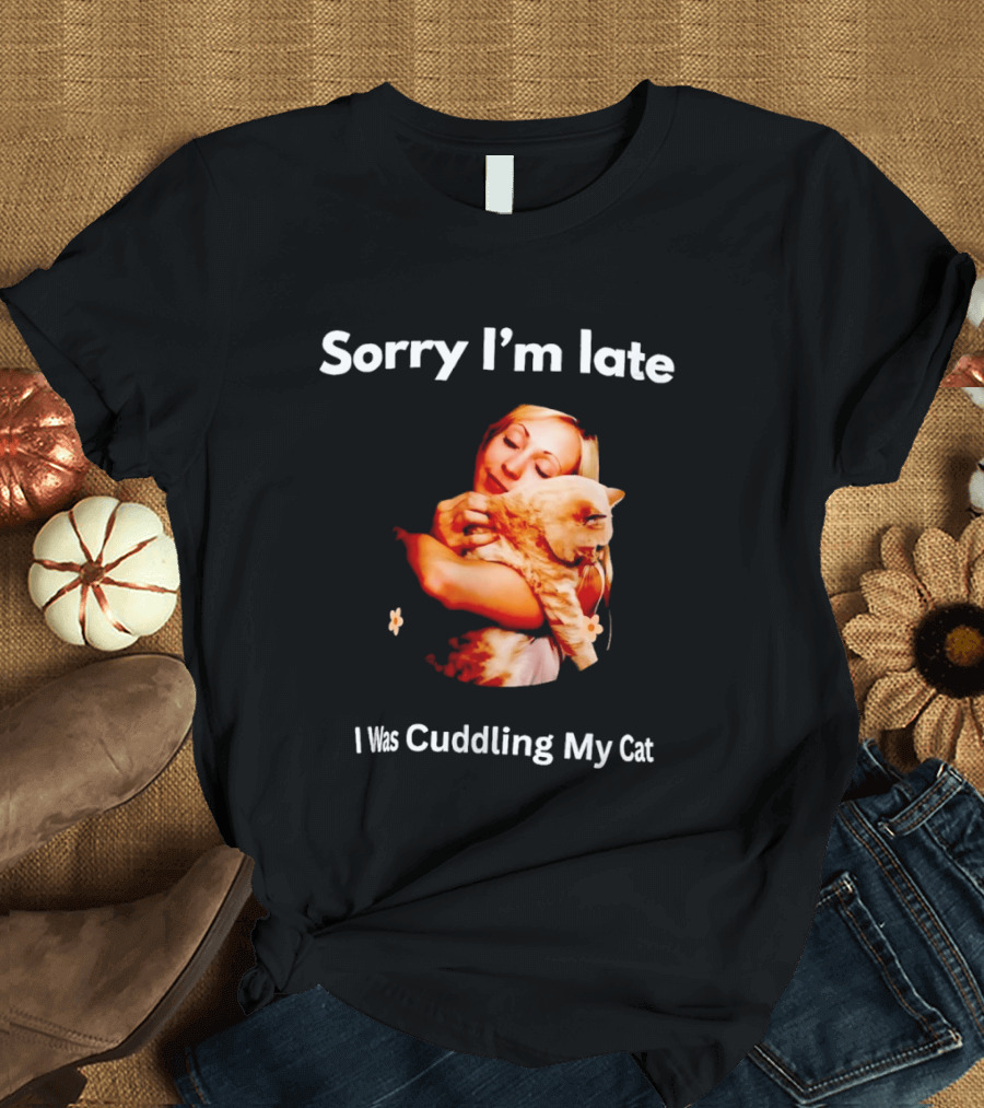 Sorry I'm Late I Was Cuddling My Cat Cute Cat Lover Phrase T-Shirt