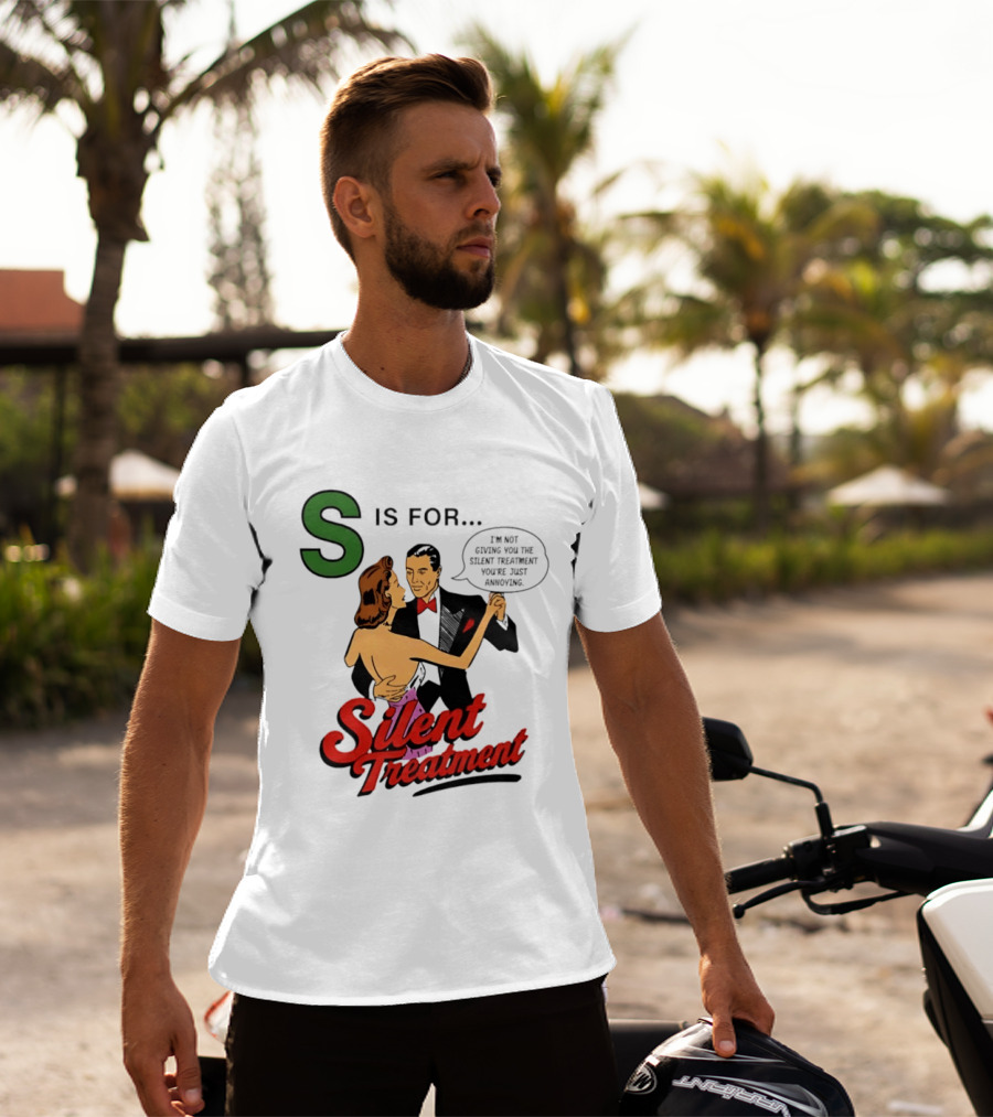 Silent Treatment S Is For I'm Not Giving You The Silent Treatment You're Just Annoying T-Shirt