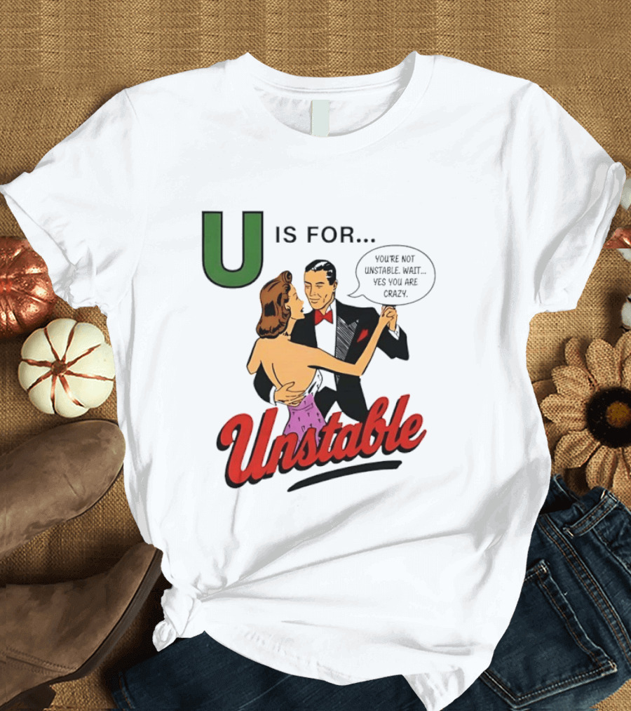 U Is For Unstable You're Not Unstable Wait Yes You Are Crazy Retro Dance Humor T-Shirt