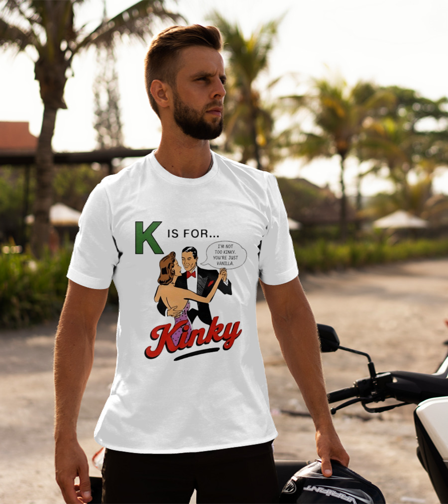 K Is For Kinky Retro Style Humor I'm Not Too Kinky You're Just Vanilla T-Shirt