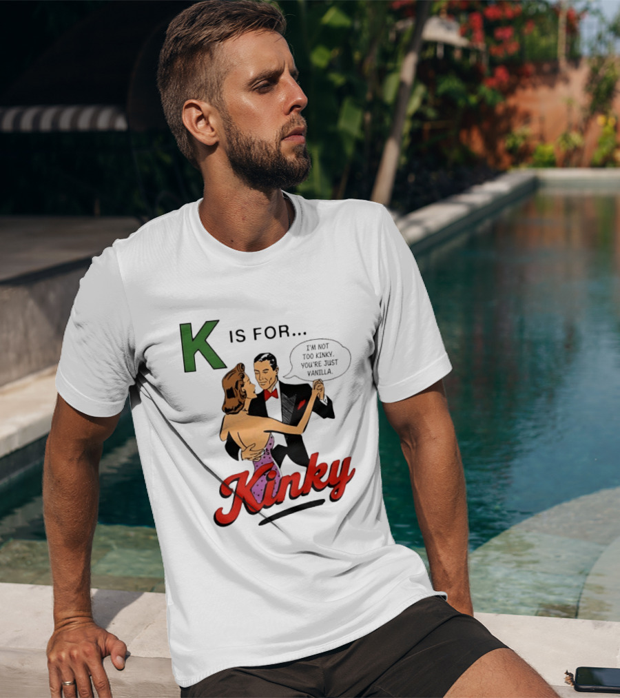 K Is For Kinky Retro Style Humor I'm Not Too Kinky You're Just Vanilla T-Shirt