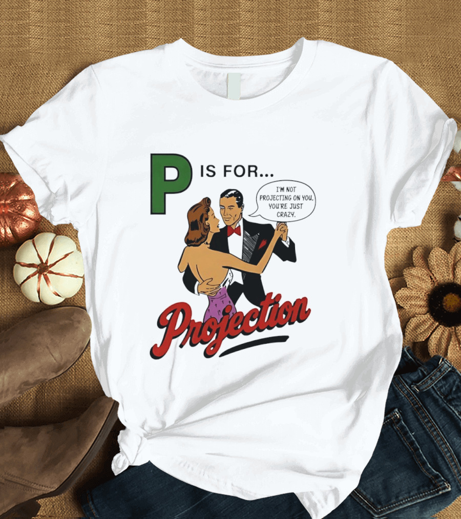 P Is For Projection I'm Not Projecting On You You're Just Crazy Retro Couple Dancing T-Shirt