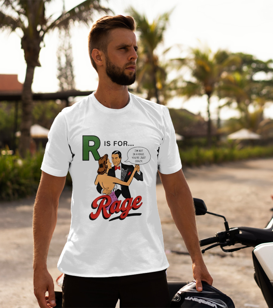 R Is For Rage I'm Not In A Rage You're Just Crazy T-Shirt