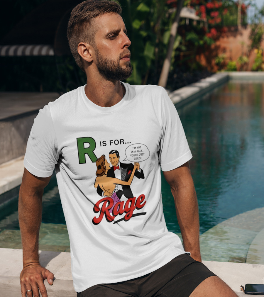 R Is For Rage I'm Not In A Rage You're Just Crazy T-Shirt