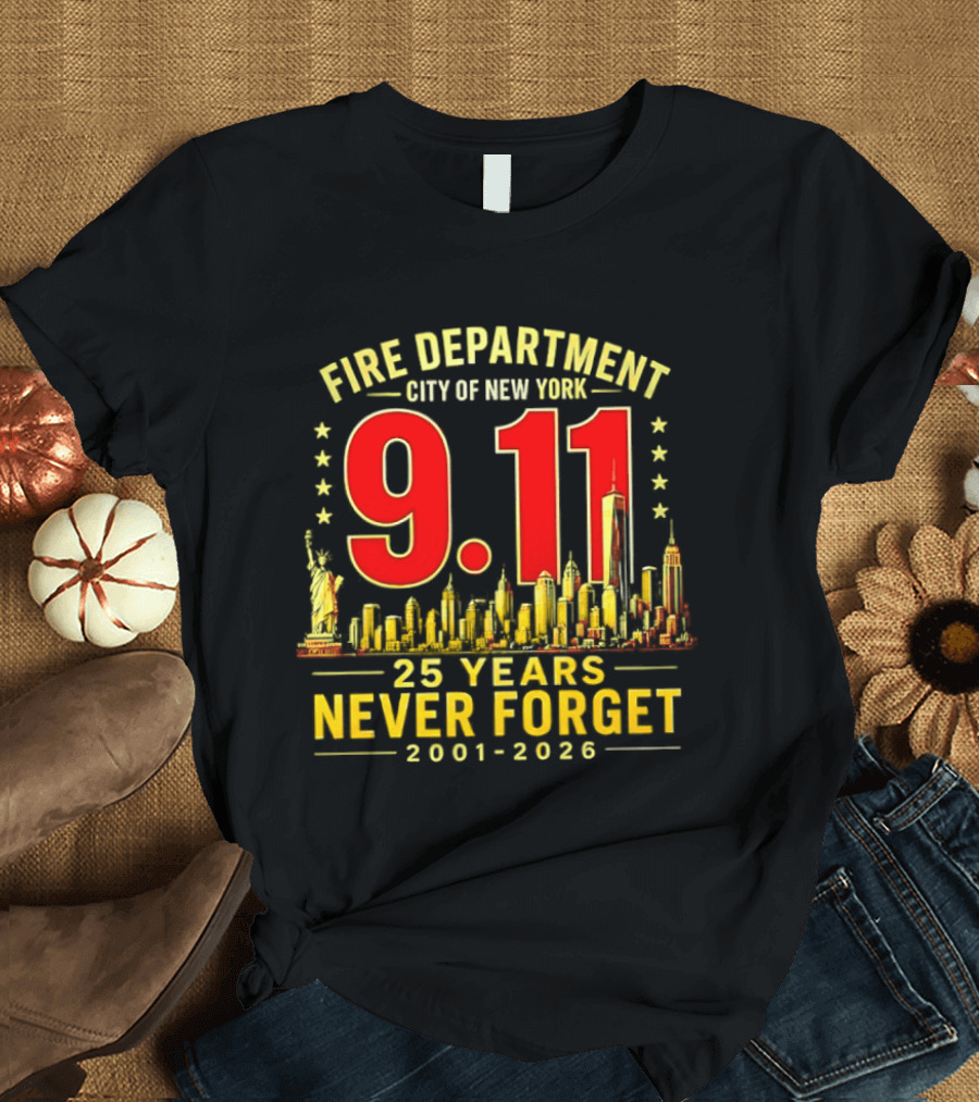 Fire Department City Of New York 9.11 25 Years Never Forget 2001 2026 T-Shirt