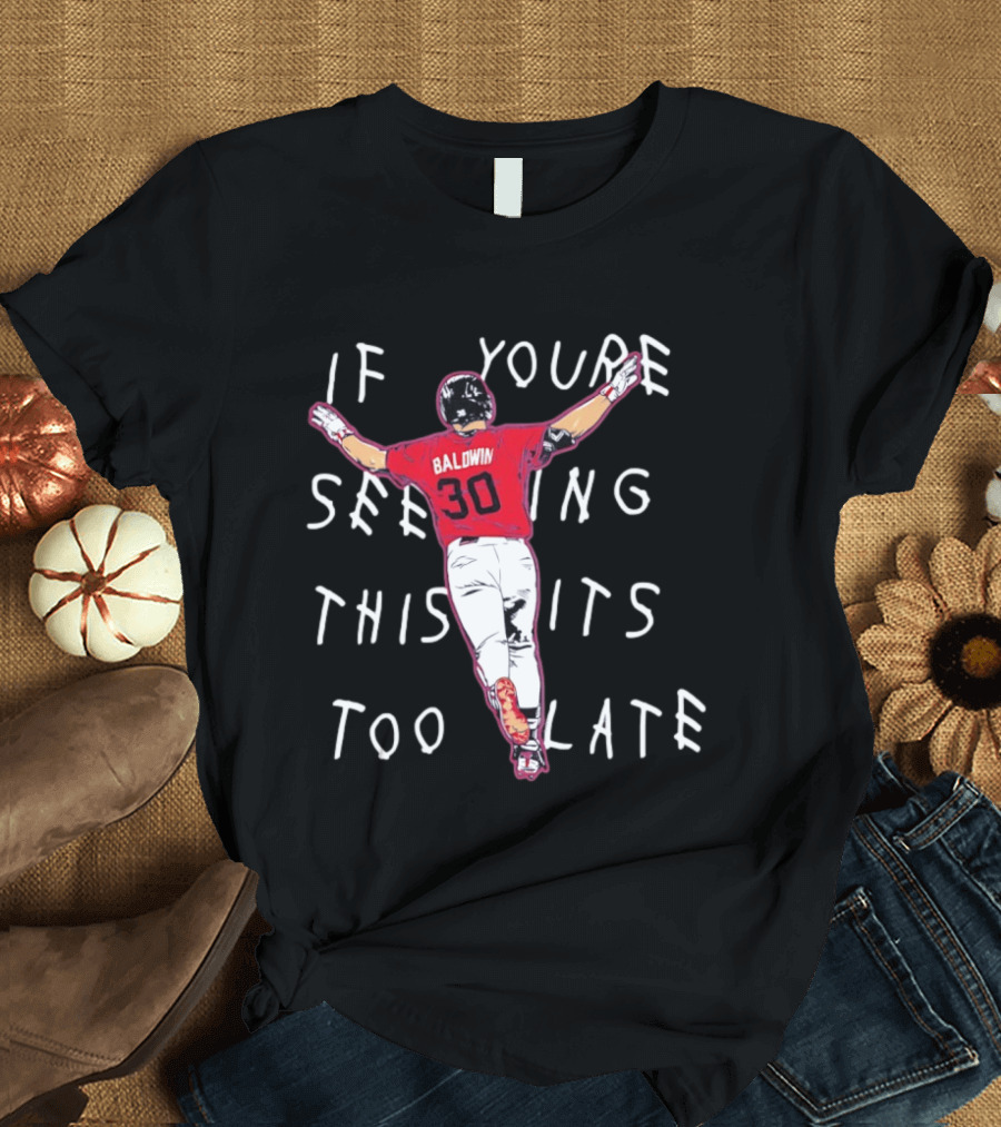 Baldwin 30 Braves If You're Seeing This It's Too Late T-Shirt