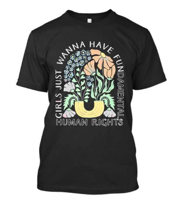 Girls Just Wanna Have Fundamental Human Rights Floral Blossoms T-Shirt