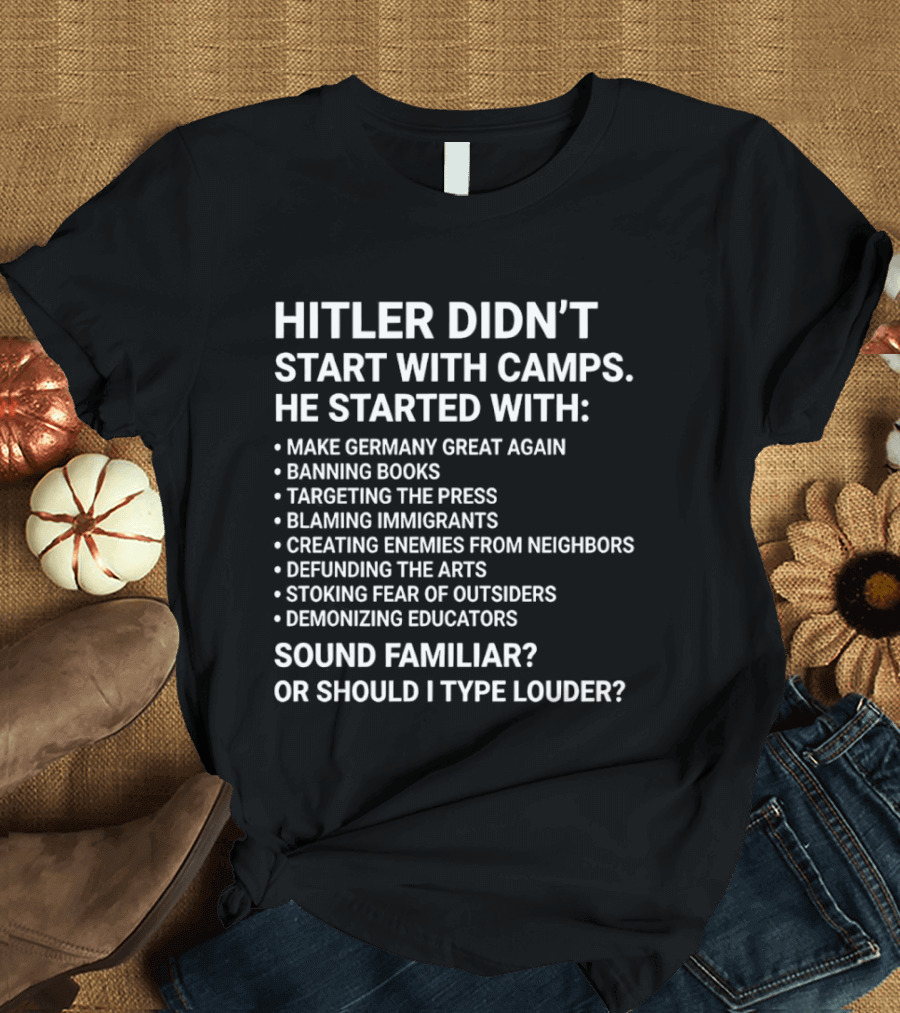 Hitler Didn't Start With Camps Make Germany Great Again Banning Books Targeting The Press Sound Familiar T-Shirt