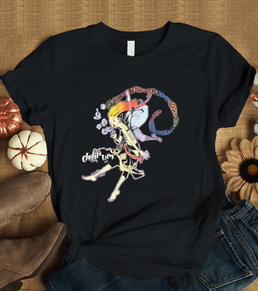 Delirium It's Always In The Last Place You Look For It Character With Unique T-Shirt