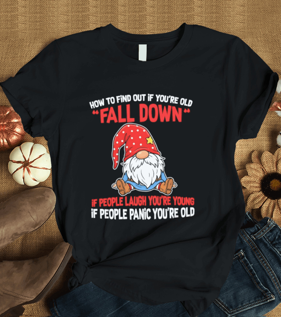 Find Out If You're Old Fall Down People Laugh You're Young People Panic T-Shirt