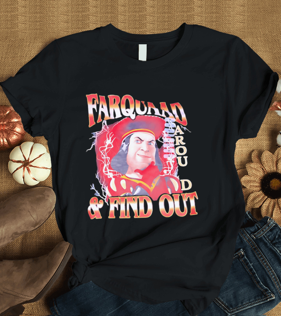Farquaad Around And Find Out T-Shirt