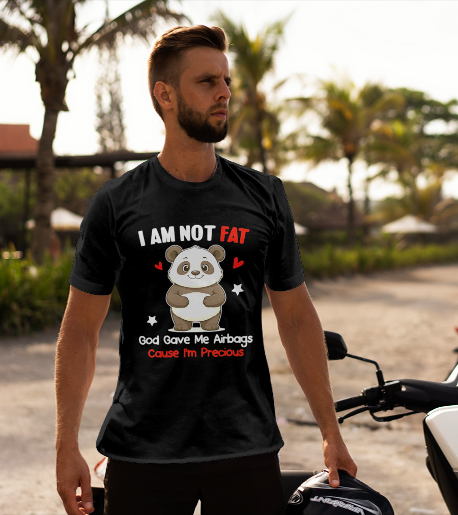 I Am Not Fat God Gave Me Airbags Cause I'm Precious Panda Cute Humor T-Shirt