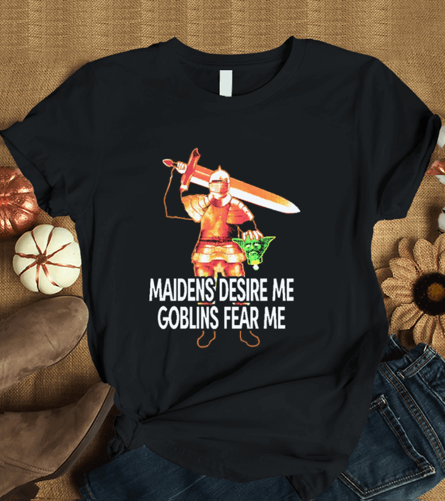 Maidens Desire Me Goblins Fear Me Knight With Sword And Goblin Head T-Shirt