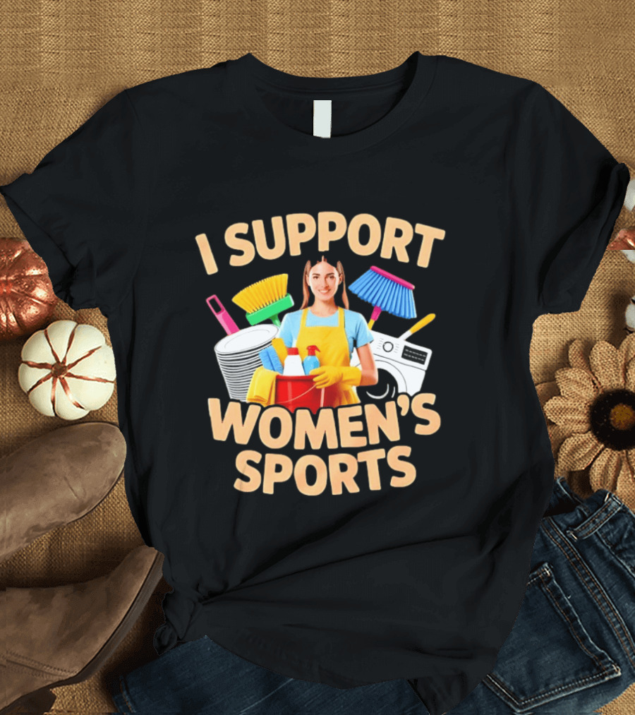 I Support Women's Sports Housework Cleaning Funny Satire T-Shirt